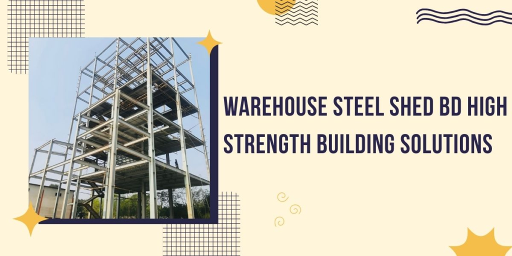 Warehouse Steel Shed BD High Strength Building Solutions; Warehouse Steel Shed BD; best warehouse steel shed in bd; premium warehouse steel shed maker in bd; steel shed design in bd; personalized steel shed supplier in bd; steel shed seller in bd; zahid steel shed maker in bd; zahid steel shed price in bd;