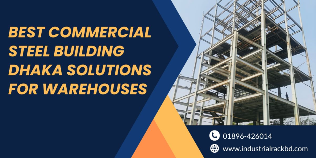 Best Commercial Steel Building Dhaka Solutions for Warehouses; steel building dhaka; best industrial maker in bd; best steel building maker in dhaka; steel building seller in bd; commercial steel building seller in bd; zahid steel commercial maker in bd;