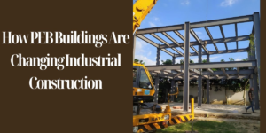 How PEB Buildings Are Changing Industrial Construction