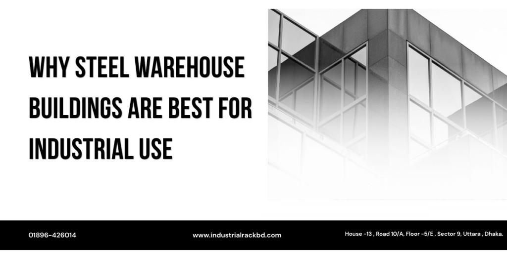 Why Steel Warehouse Buildings Are Best for Industrial Use; steel warehouse building bd; warehouse building maker in bd; warehouse building supplier in bd; premium steel warehouse building bd; steel building supplier in gazipur; steel warehouse building maker in dhaka; steel warehouse building seller in bd;